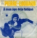 Une autre pochette : (Pierre-Édouard - € mon âge déjà fatigué)